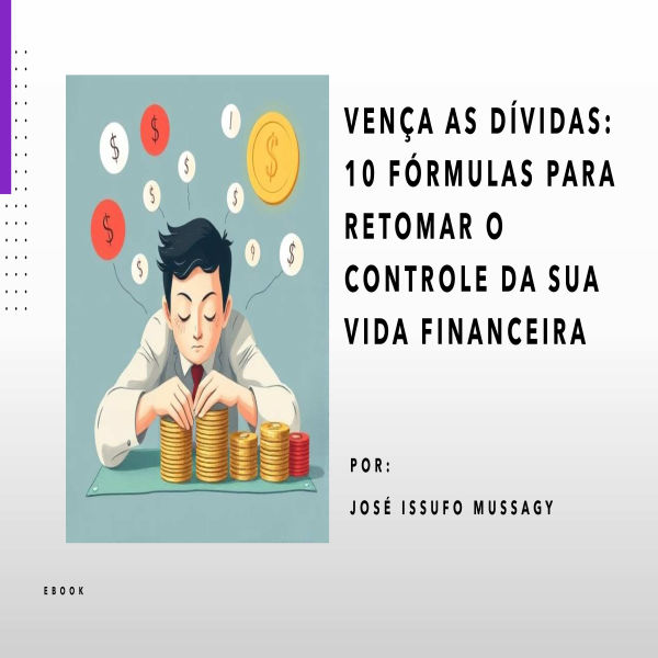 Ven&ccedil;a as D&iacute;vidas: 10 F&oacute;rmulas para Retomar o Controle da Sua Vida Financeira