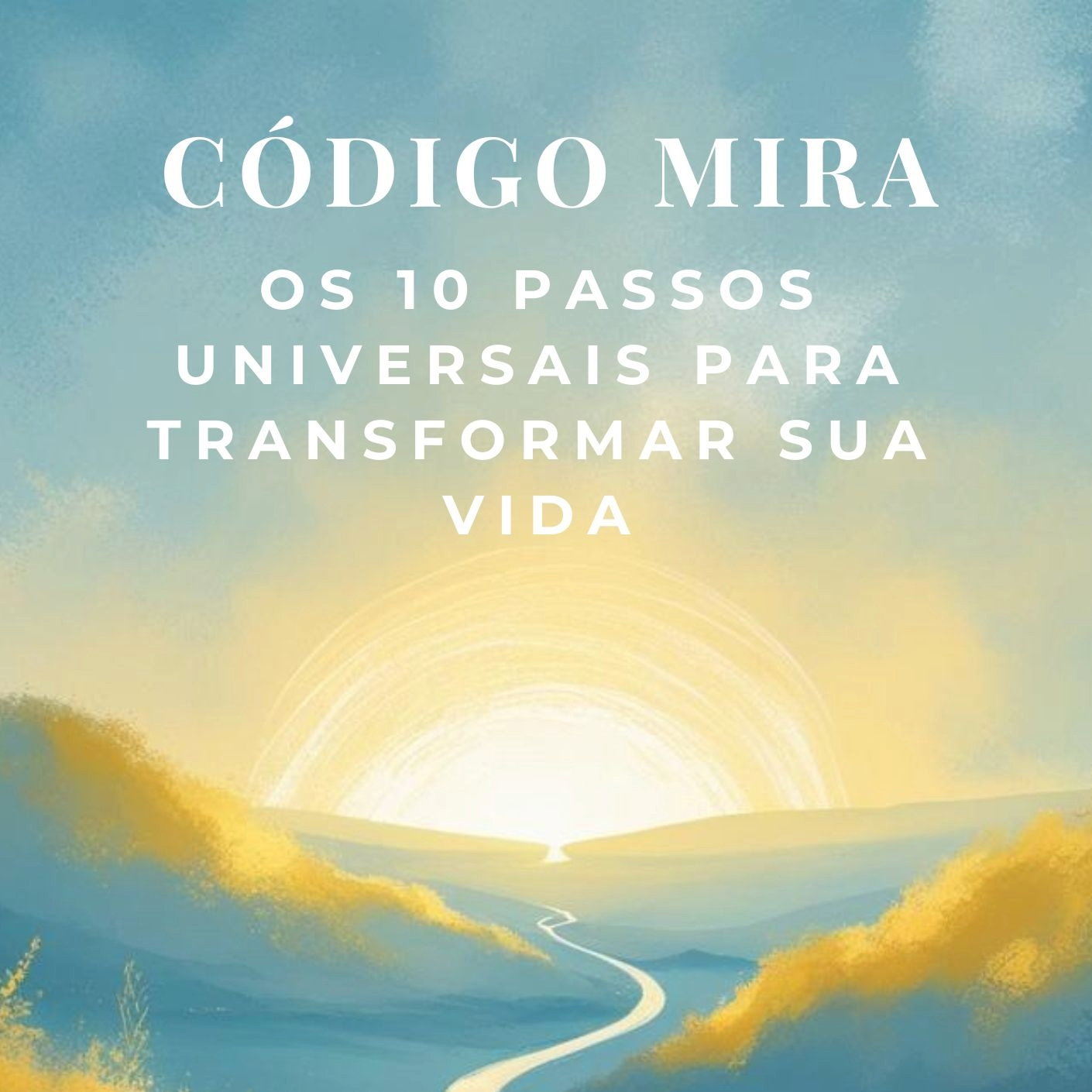 Ebook C&oacute;digo MIRA: Os 10 Passos Para Transformar Sua Vida