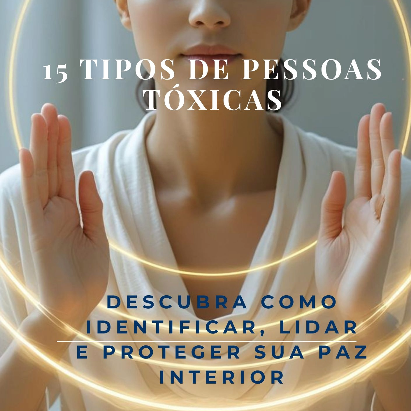 15 Tipos de Pessoas T&oacute;xicas: Descubra como Identificar, Lidar e Proteger Sua Paz Interior